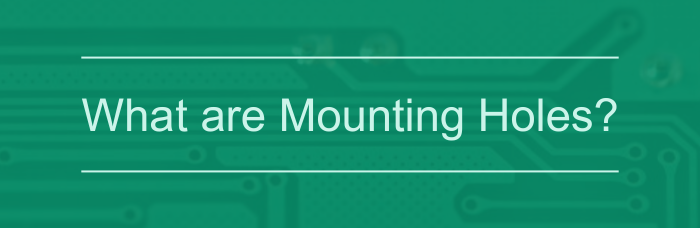 What are Mounting Holes? | PCBCart