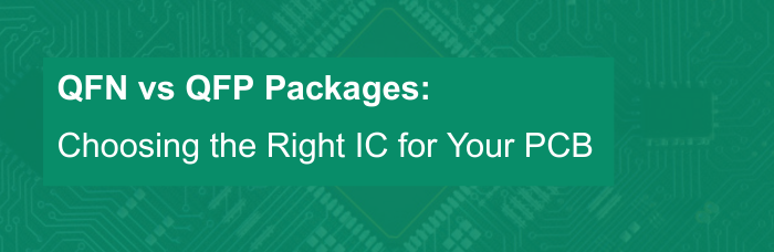 QFN vs. QFP Packages: Choosing the Right IC for Your PCB | PCBCart